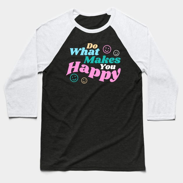 Do what makes you Happy Baseball T-Shirt by teeconic